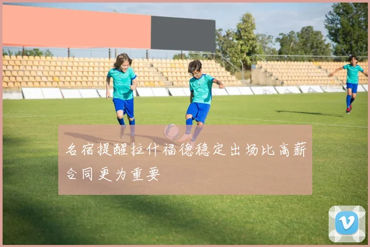 名宿提醒拉什福德稳定出场比高薪合同更为重要