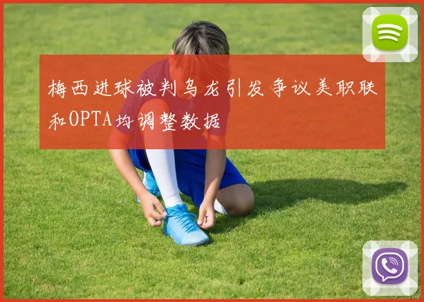 梅西进球被判乌龙引发争议美职联和OPTA均调整数据
