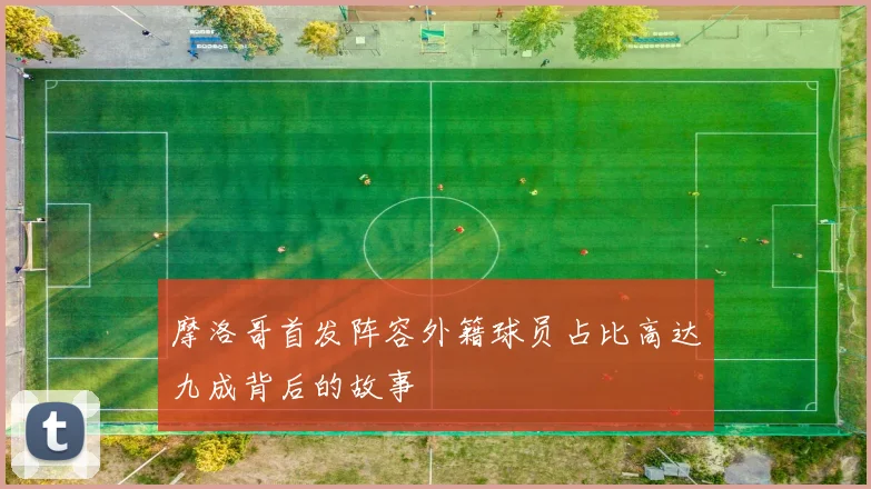 摩洛哥首发阵容外籍球员占比高达九成背后的故事